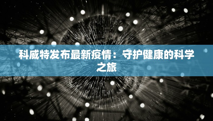 科威特发布最新疫情：守护健康的科学之旅