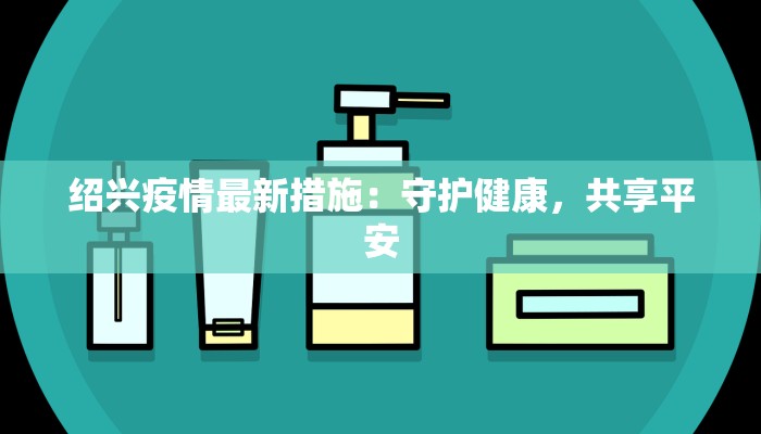 绍兴疫情最新措施：守护健康，共享平安