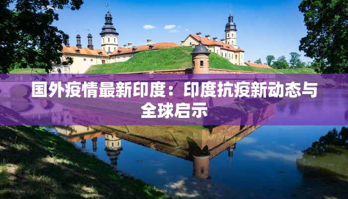 国外疫情最新印度:印度抗疫新动态与全球启示