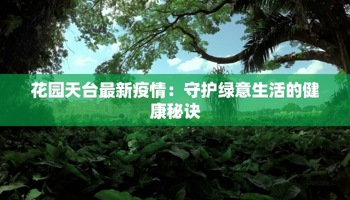 花园天台最新疫情：守护绿意生活的健康秘诀