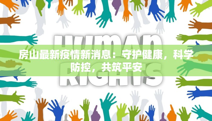 房山最新疫情新消息：守护健康，科学防控，共筑平安