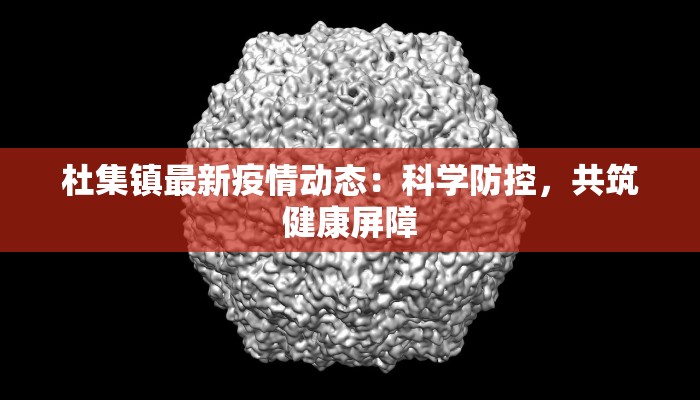 杜集镇最新疫情动态:科学防控,共筑健康屏障
