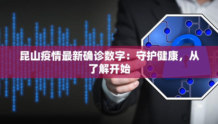 昆山疫情最新确诊数字:守护健康,从了解开始