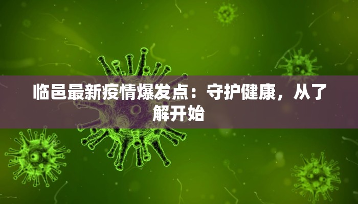 临邑最新疫情爆发点:守护健康,从了解开始