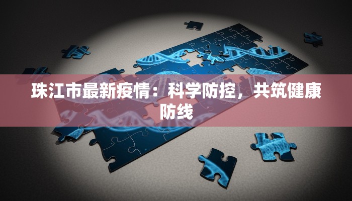 珠江市最新疫情：科学防控，共筑健康防线