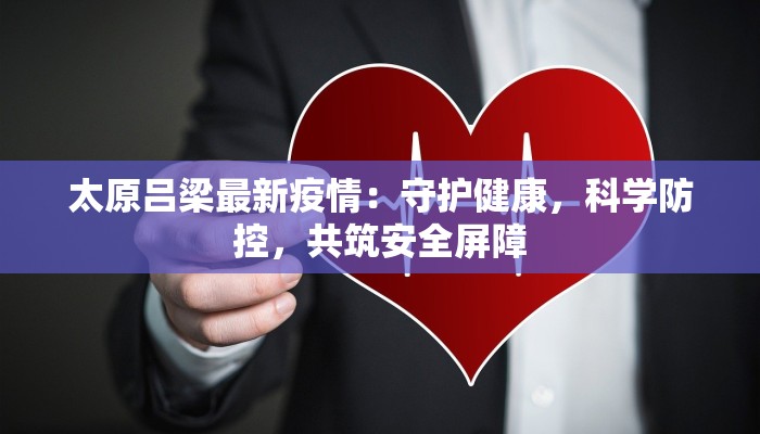 太原吕梁最新疫情：守护健康，科学防控，共筑安全屏障