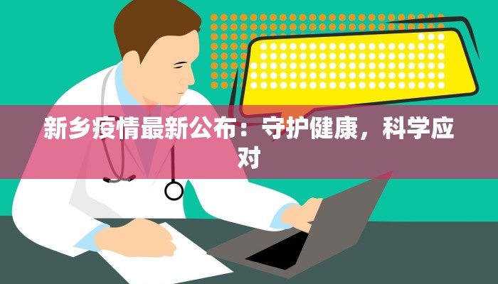 新乡疫情最新公布：守护健康，科学应对