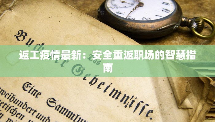 返工疫情最新:安全重返职场的智慧指南
