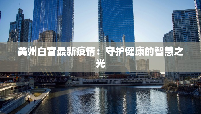 美州白宫最新疫情：守护健康的智慧之光