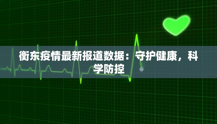 衡东疫情最新报道数据：守护健康，科学防控