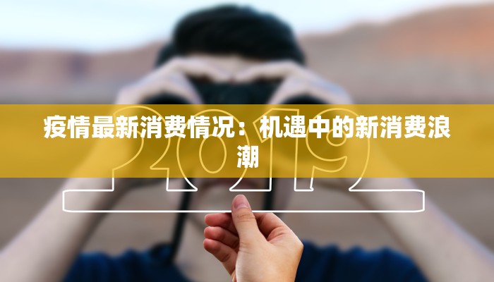 疫情最新消费情况：机遇中的新消费浪潮