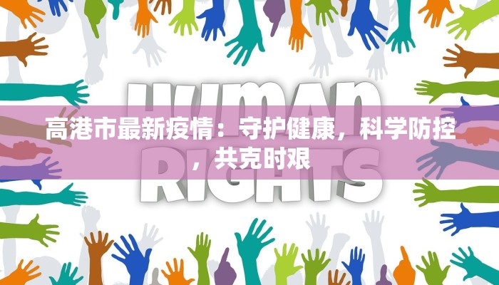 高港市最新疫情：守护健康，科学防控，共克时艰