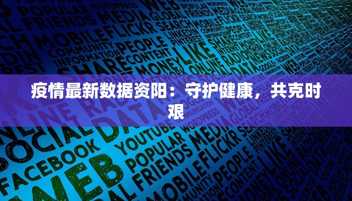 疫情最新数据资阳:守护健康,共克时艰