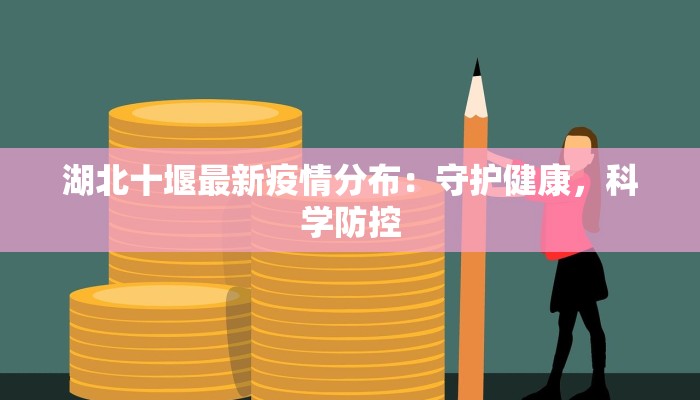 湖北十堰最新疫情分布：守护健康，科学防控