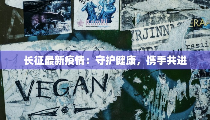 长征最新疫情：守护健康，携手共进